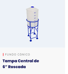 Tanque cilíndrico Fundo Cônico – Tampa Central de 6” Roscada